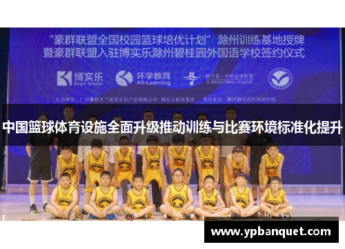 中国篮球体育设施全面升级推动训练与比赛环境标准化提升