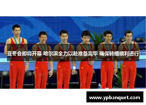 亚冬会即将开幕 哈尔滨全力以赴准备完毕 确保转播顺利进行