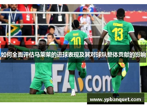 如何全面评估马莱莱的进球表现及其对球队整体贡献的影响