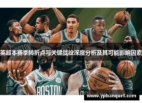 英超本赛季转折点与关键战役深度分析及其可能影响因素